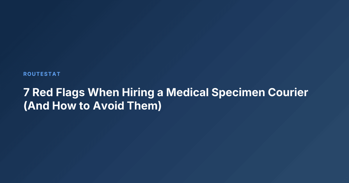 7 Red Flags When Hiring a Medical Specimen Courier (And How to Avoid Them)